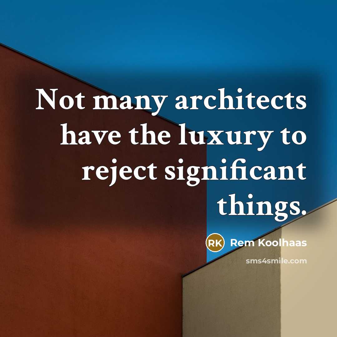 “Not many architects have the luxury to reject significant things.…” quote by Rem Koolhaas