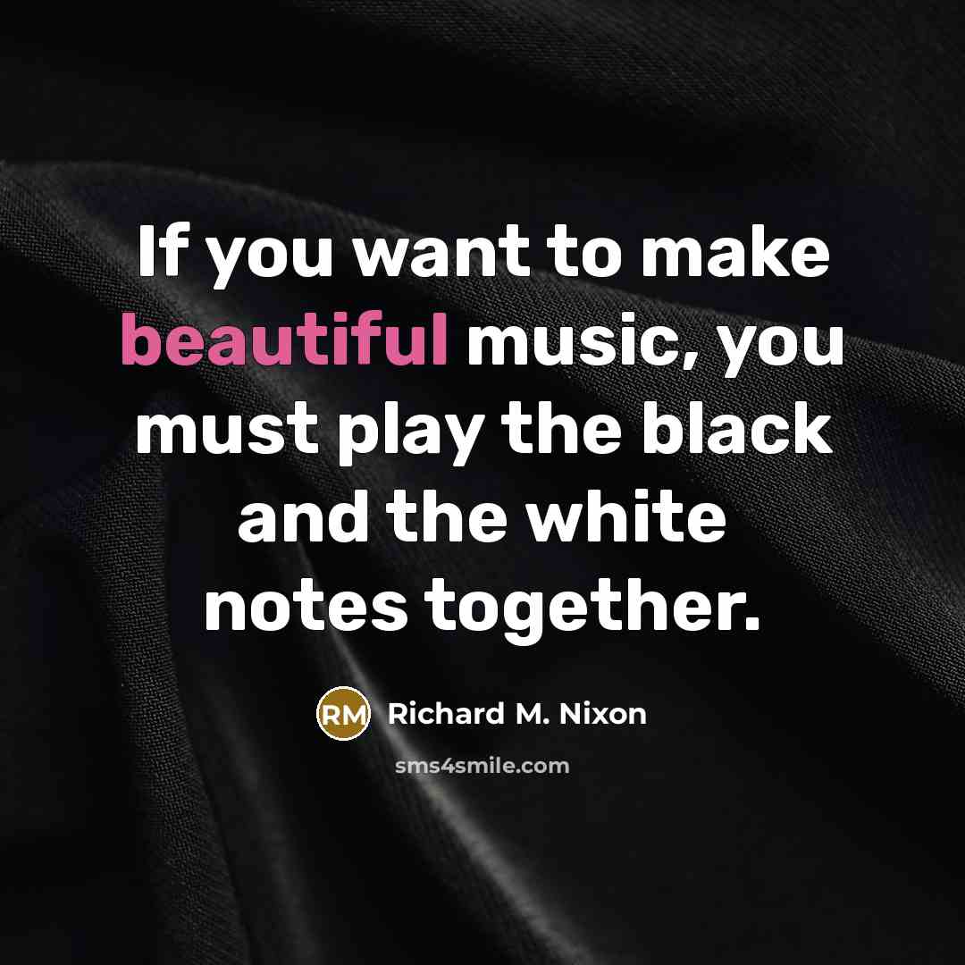 “If you want to make beautiful music, you must play…” quote by Richard M. Nixon