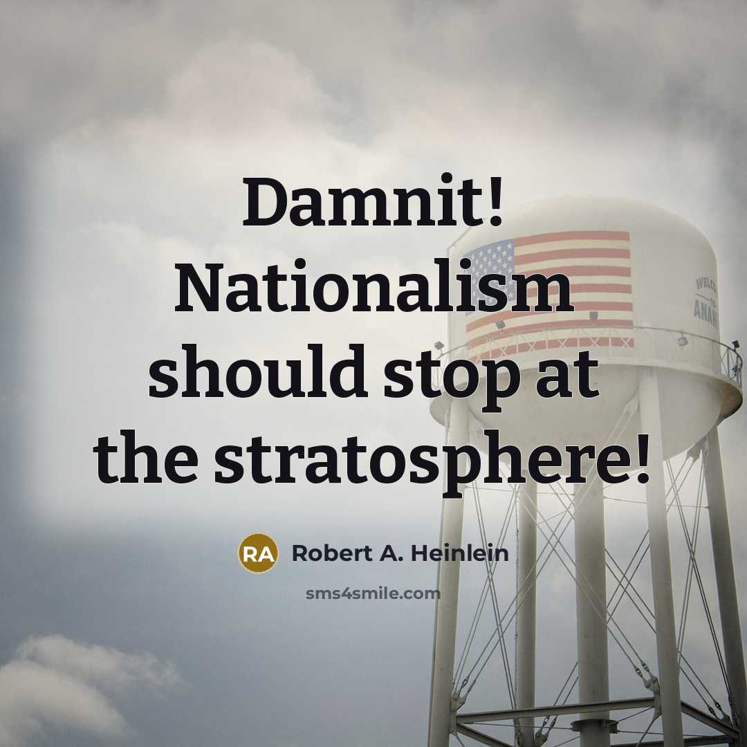 “Damnit! Nationalism should stop at the stratosphere!…” quote by Robert A. Heinlein
