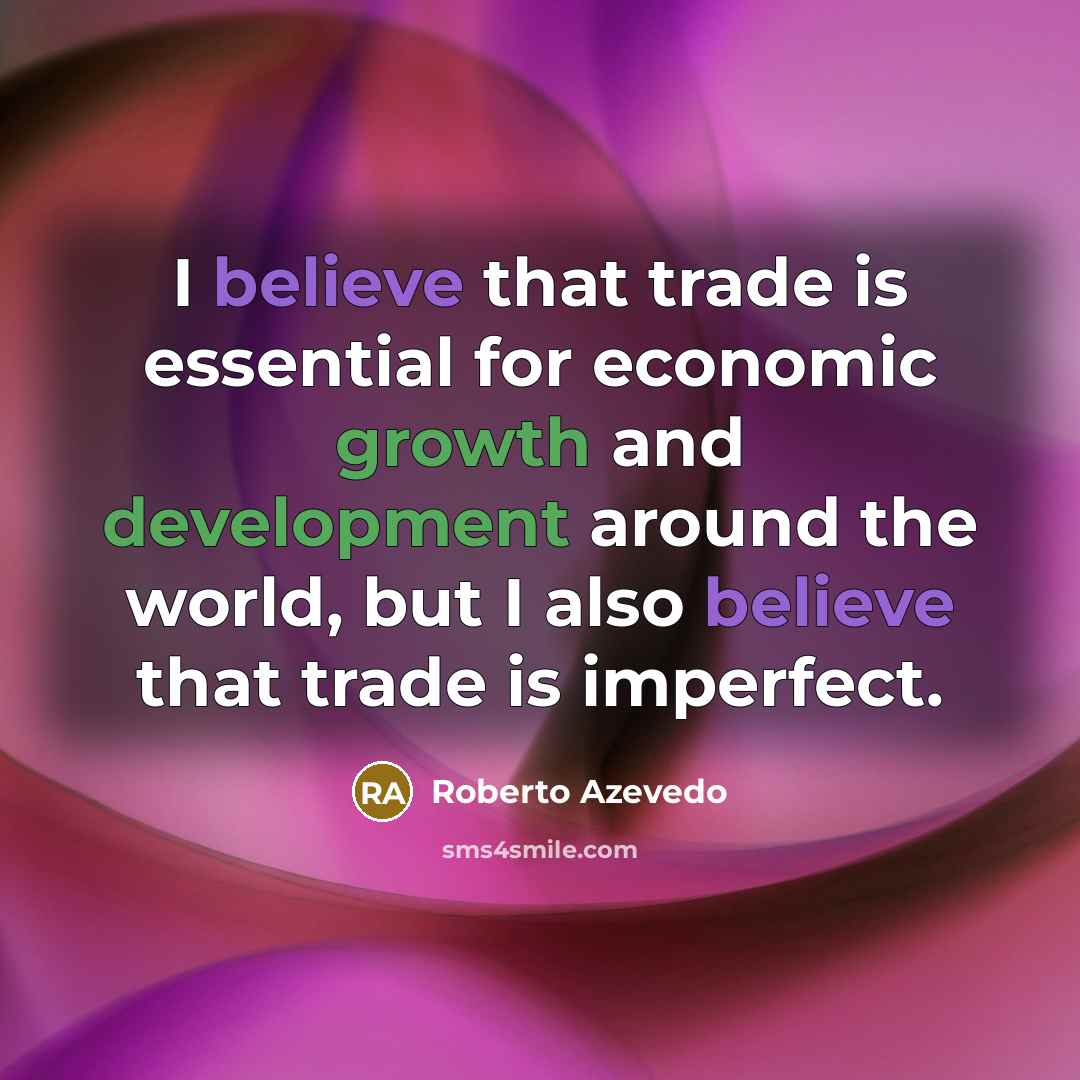 “I believe that trade is essential for economic growth and…” quote by Roberto Azevedo