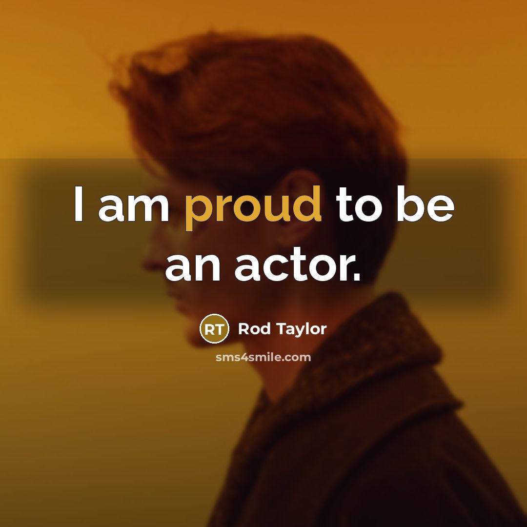 “I am proud to be an actor.” quote by Rod Taylor