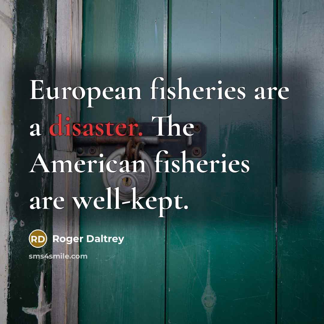 “European fisheries are a disaster. The American fisheries are well-kept.…” quote by Roger Daltrey