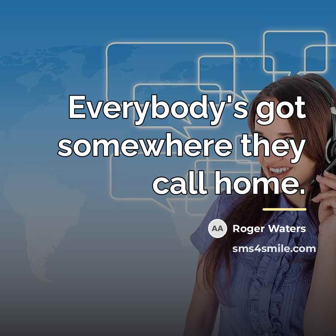“Everybody's got somewhere they call home.…” quote by Roger Waters