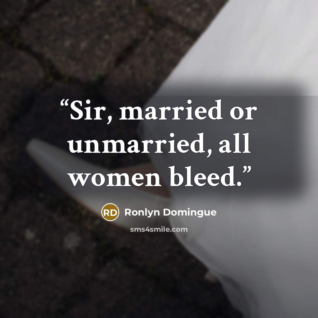 “Sir, married or unmarried, all women bleed.” quote by Ronlyn Domingue