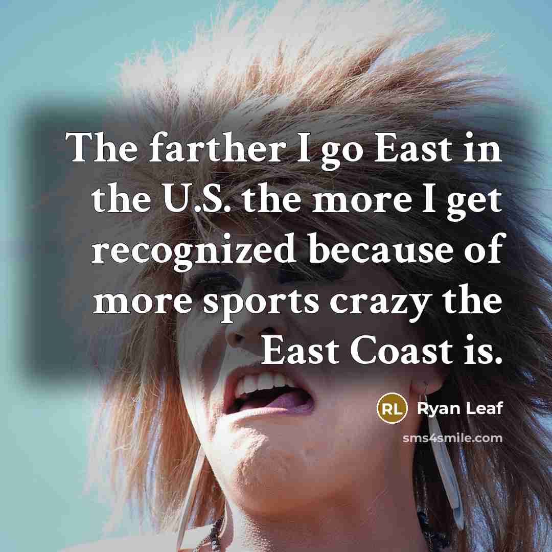 “The farther I go East in the U.S. the more…” quote by Ryan Leaf