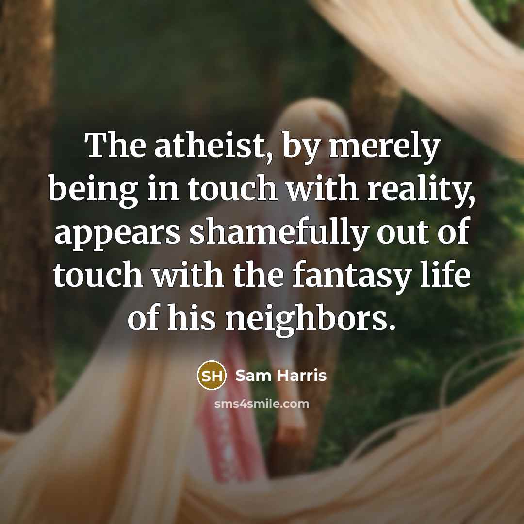 “The atheist, by merely being in touch with reality, appears…” quote by Sam Harris