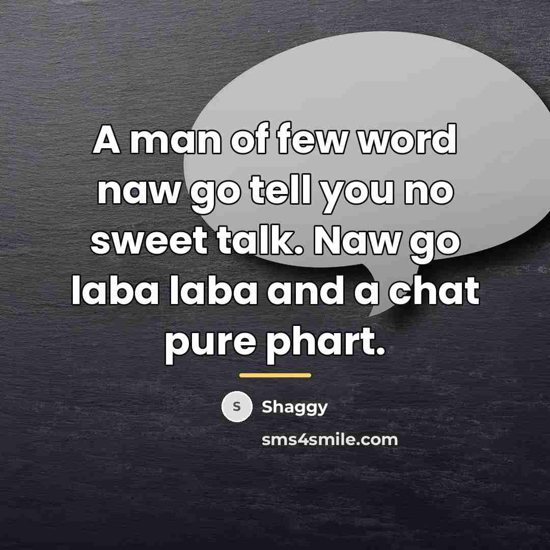“A man of few word naw go tell you no…” quote by Shaggy