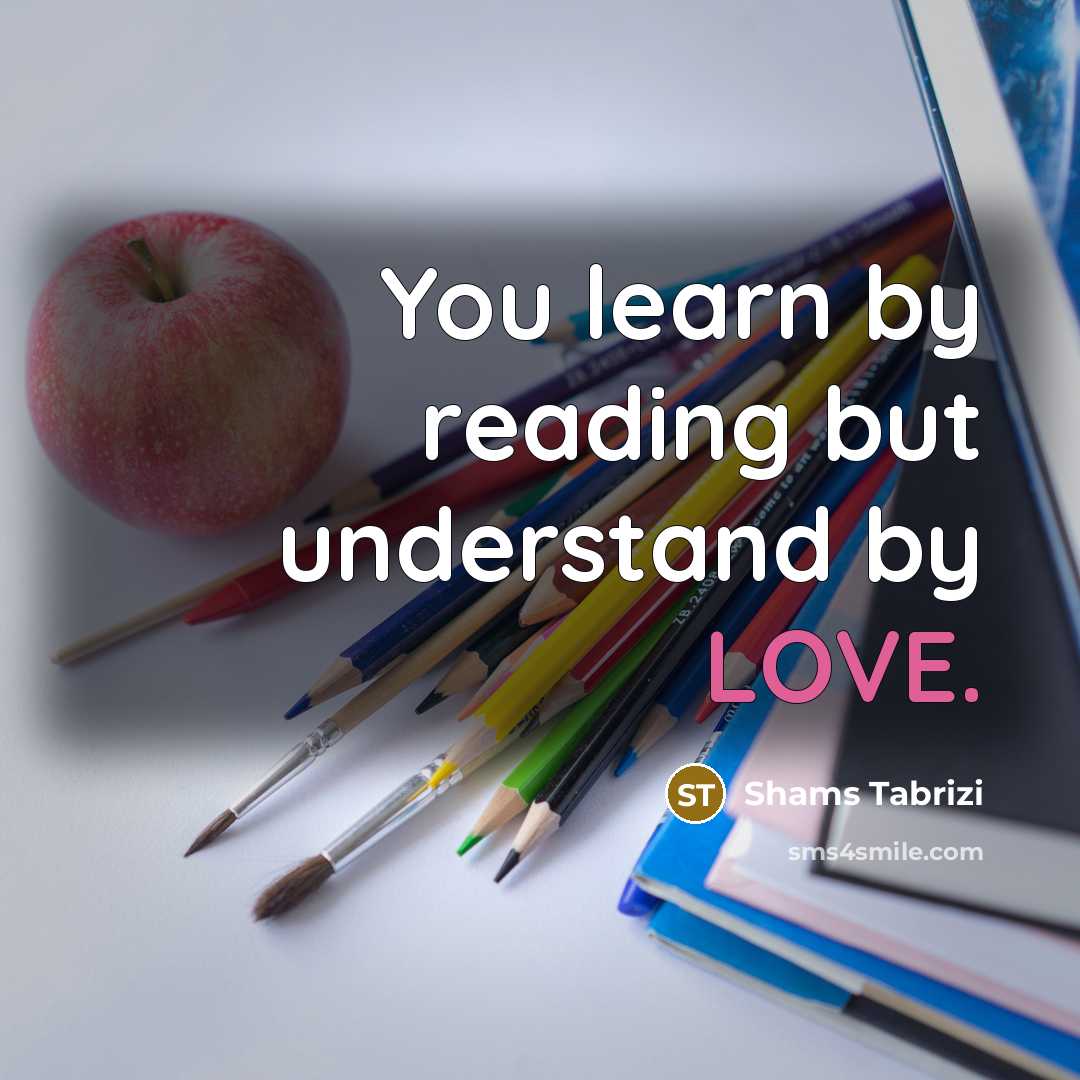 “You learn by reading but understand by LOVE.…” quote by Shams Tabrizi