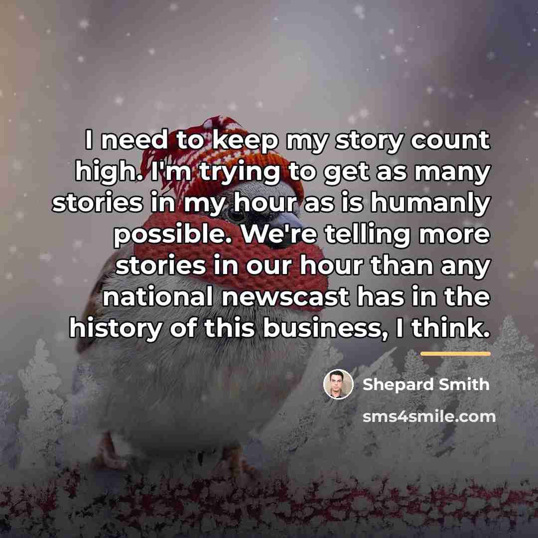 “I need to keep my story count high. I'm trying…” quote by Shepard Smith