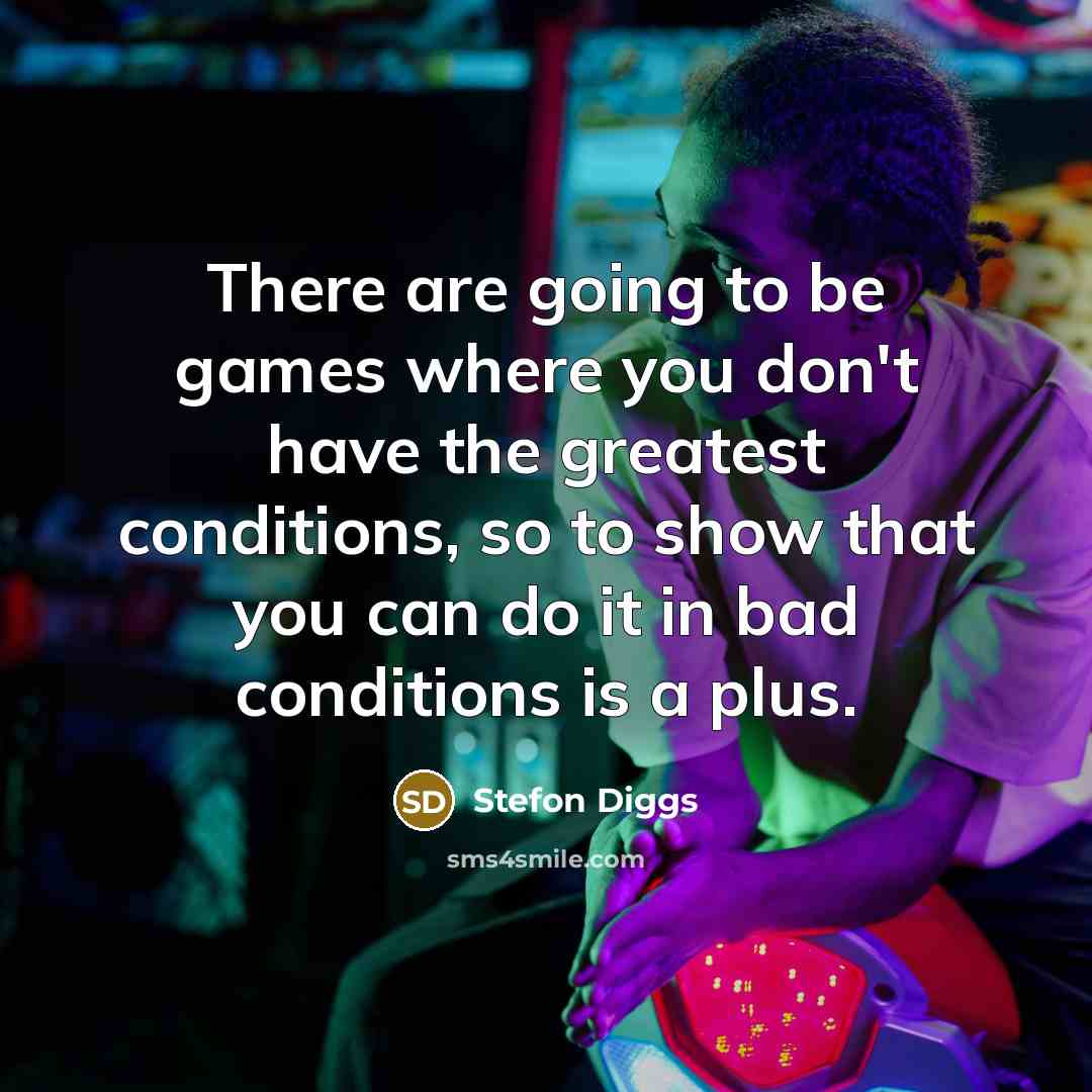 “There are going to be games where you don't have…” quote by Stefon Diggs