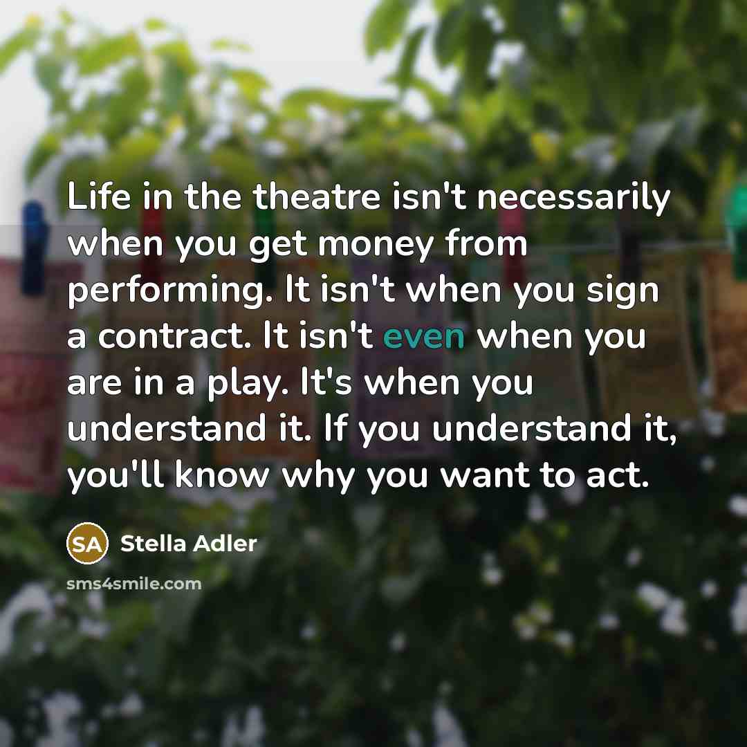 “Life in the theatre isn't necessarily when you get money…” quote by Stella Adler