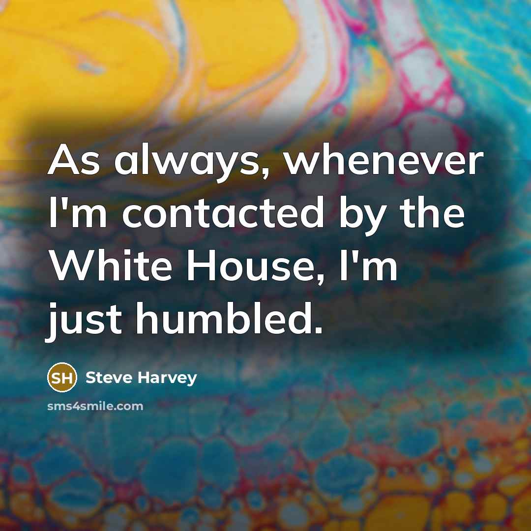 “As always, whenever I'm contacted by the White House, I'm…” quote by Steve Harvey