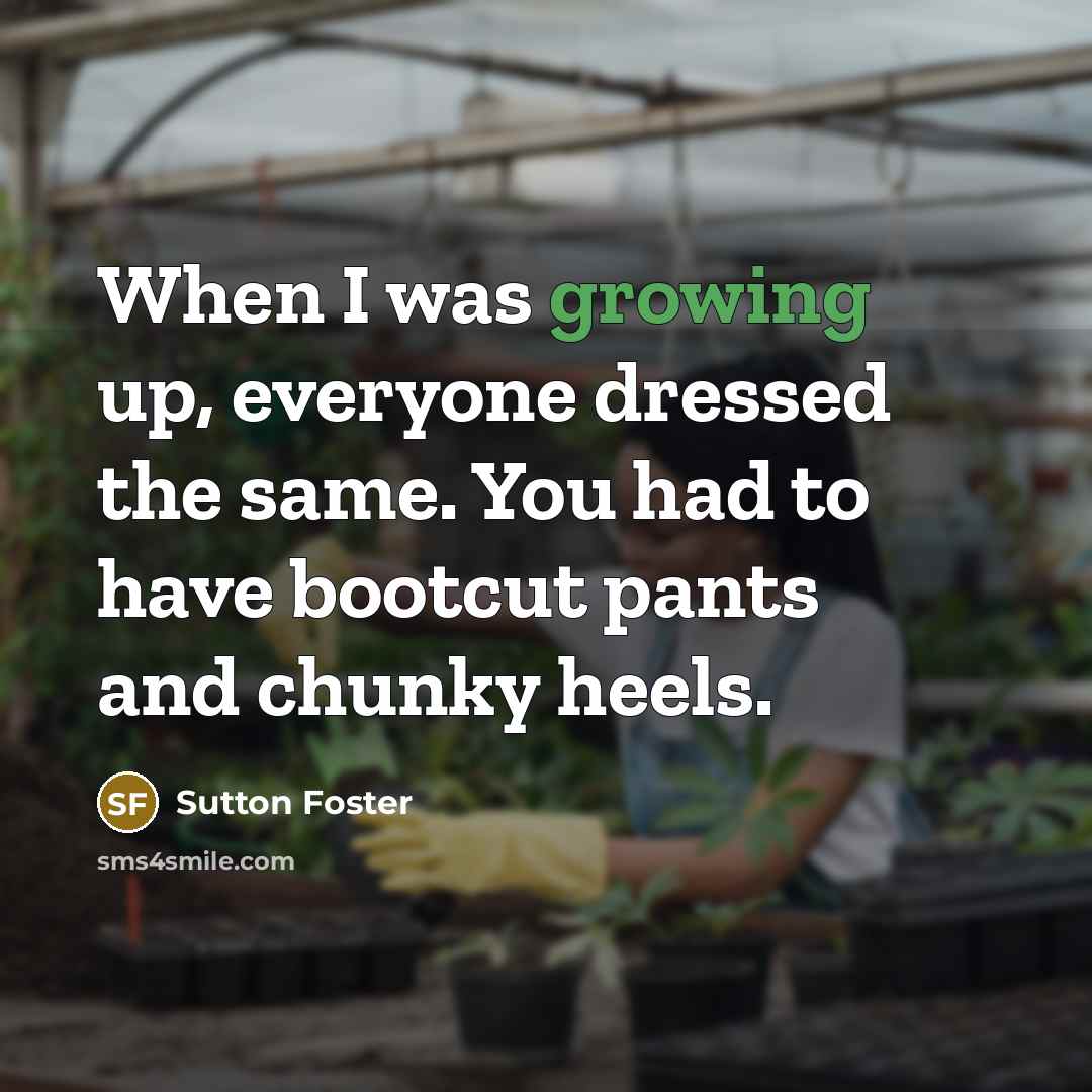 “When I was growing up, everyone dressed the same. You…” quote by Sutton Foster