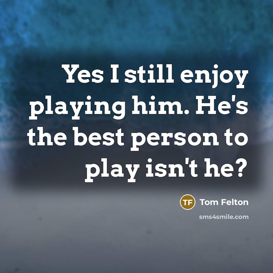 “Yes I still enjoy playing him. He's the best person…” quote by Tom Felton