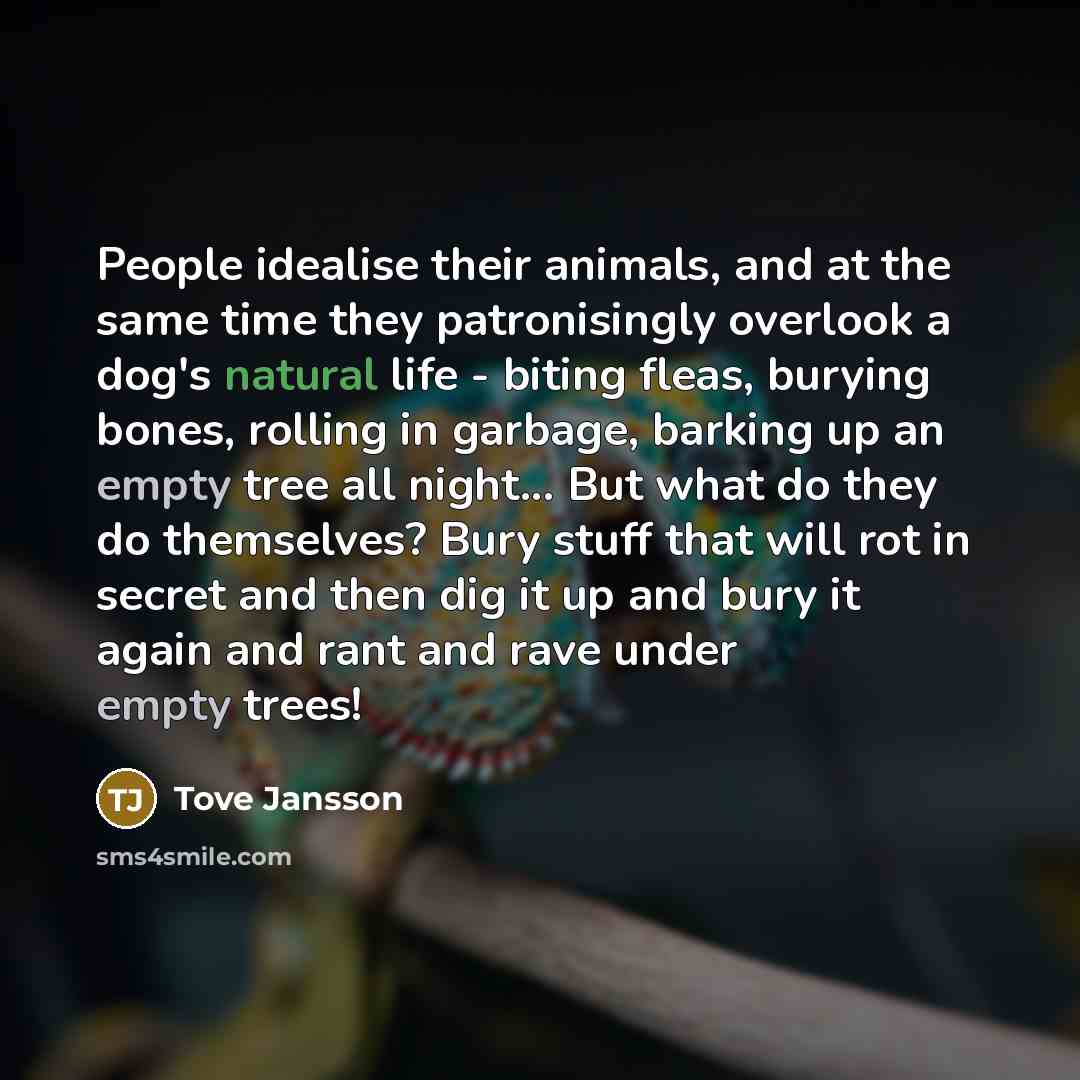 “People idealise their animals, and at the same time they…” quote by Tove Jansson