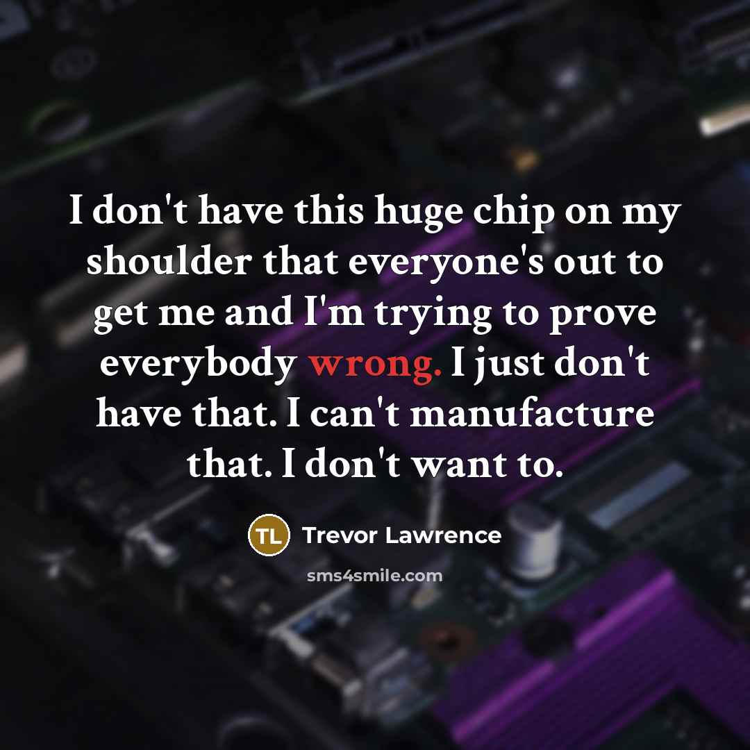 “I don't have this huge chip on my shoulder that…” quote by Trevor Lawrence