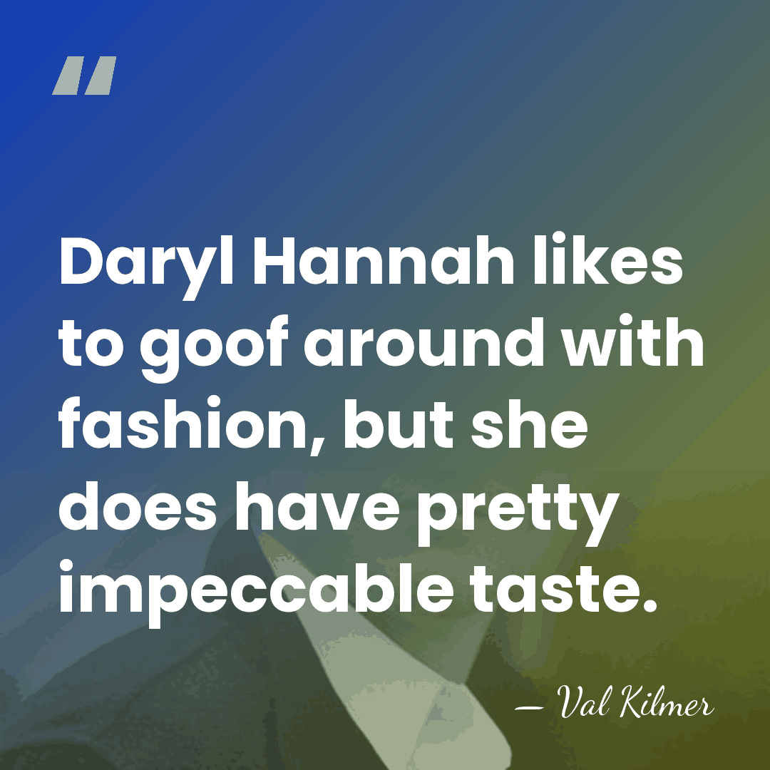 Daryl Hannah likes to goof around with fashion, but she does have&hellip; - Val Kilmer