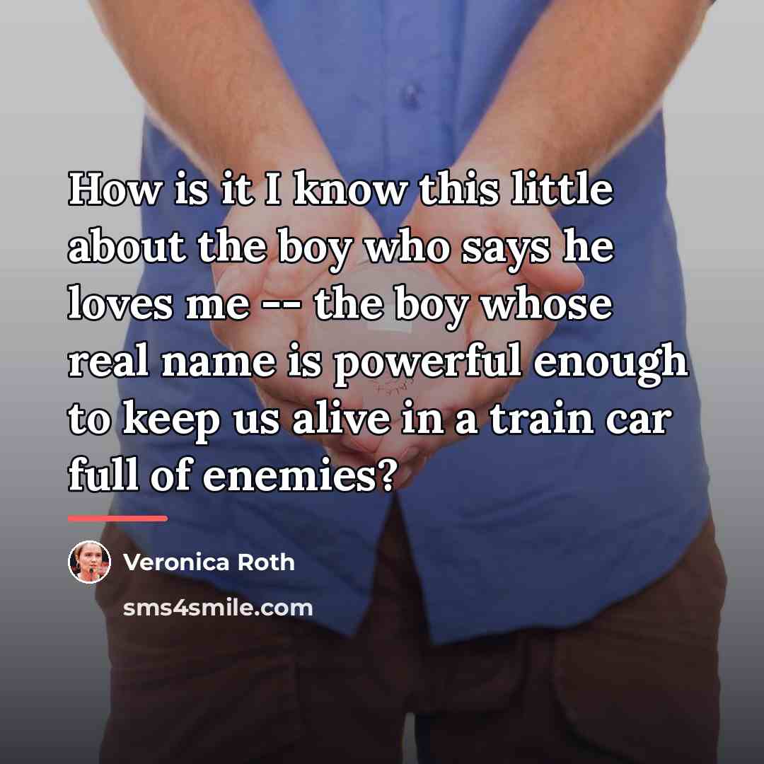 “How is it I know this little about the boy…” quote by Veronica Roth