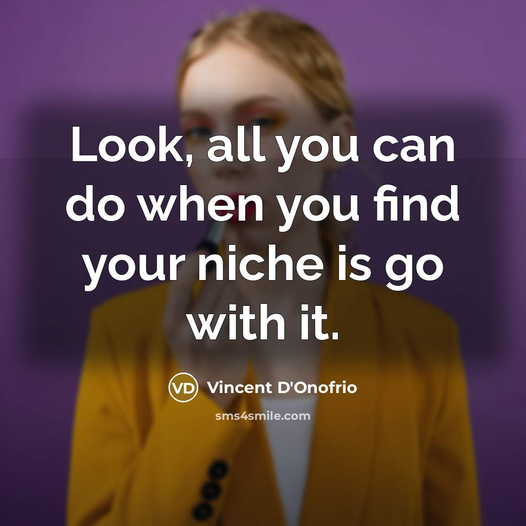 “Look, all you can do when you find your niche is go with it.” quote by Vincent D'Onofrio