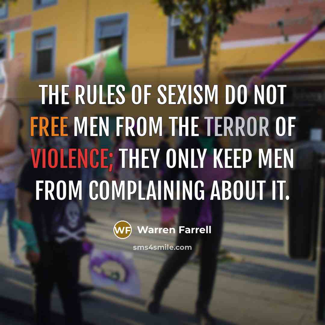 “The rules of sexism do not free men from the…” quote by Warren Farrell