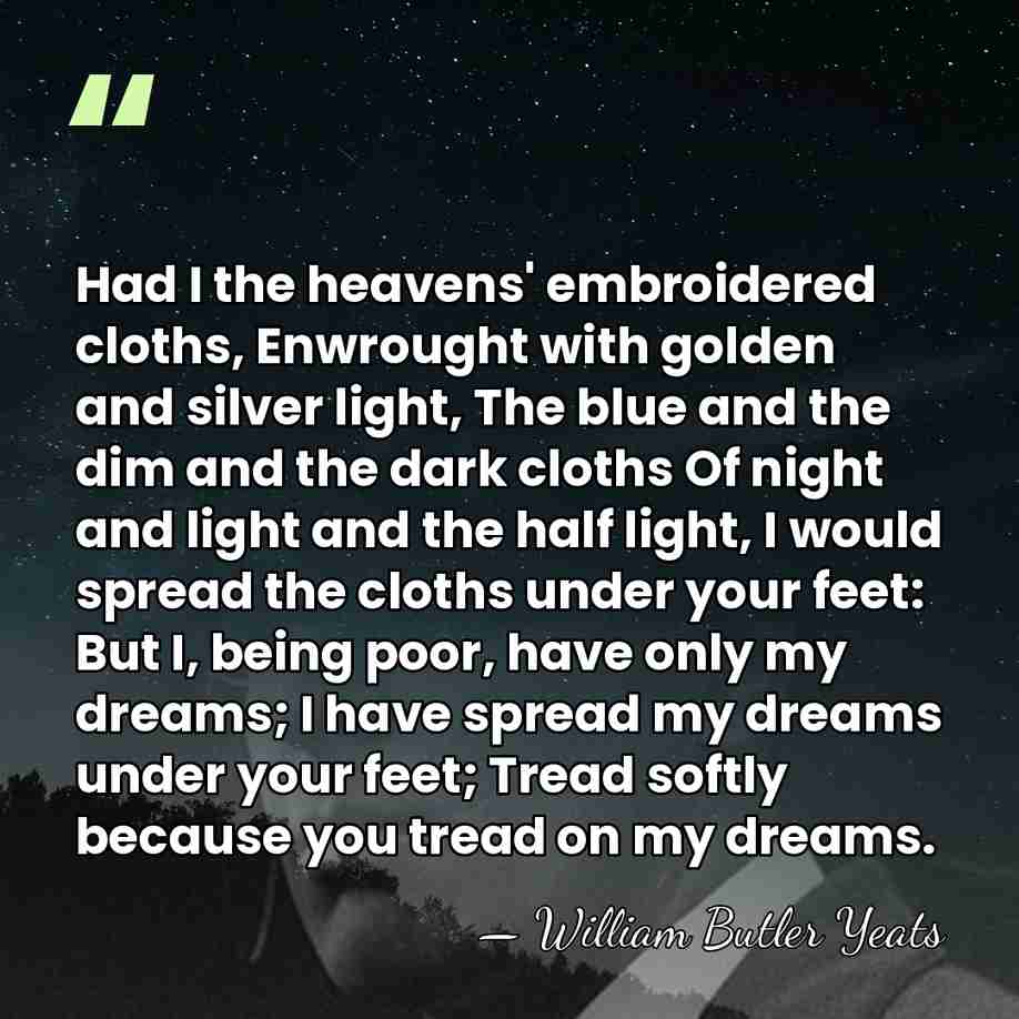 Had I the heavens' embroidered cloths, Enwrought with golden and silver light,&hellip; - William Butler Yeats