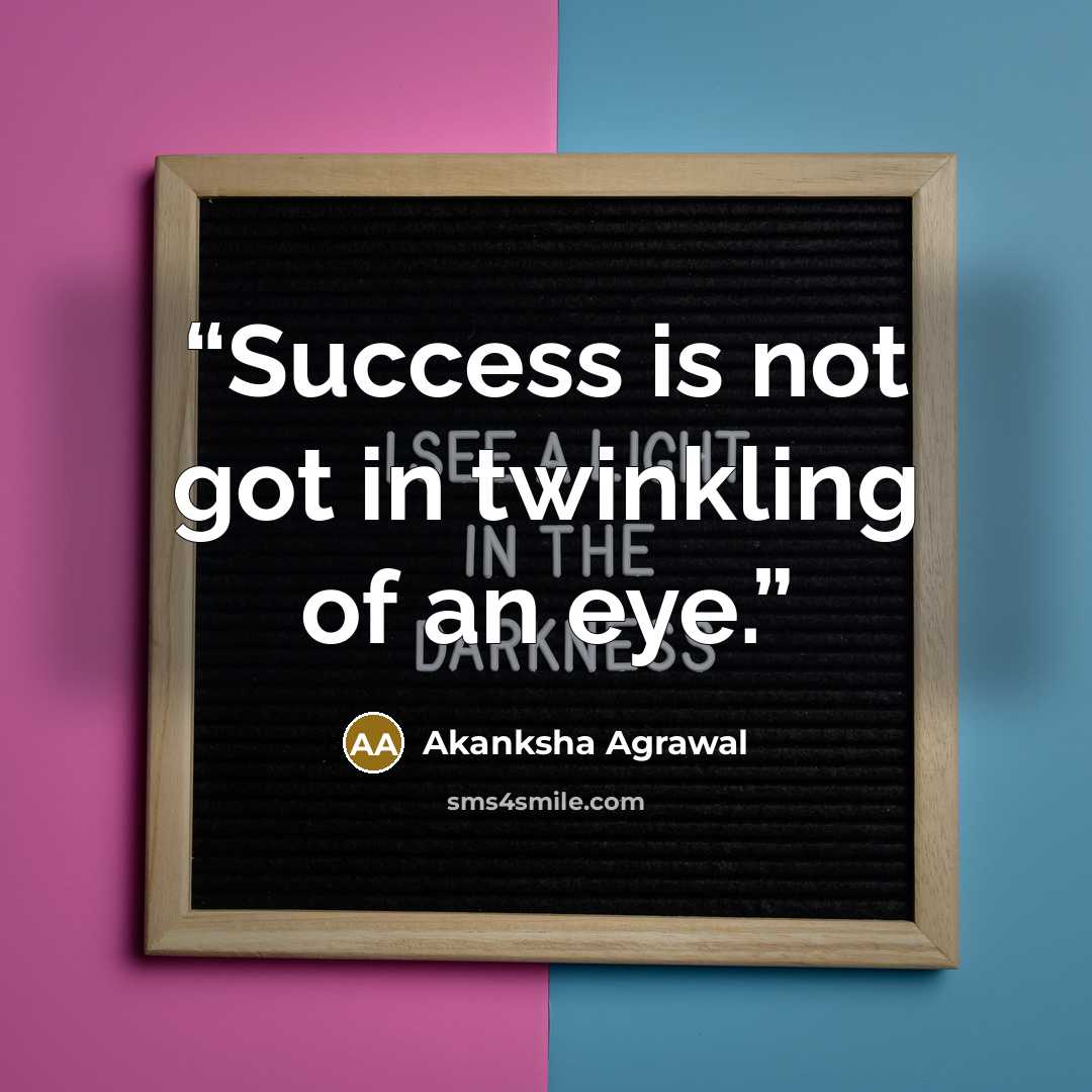 “Success is not got in twinkling of an eye.” quote by Akanksha Agrawal