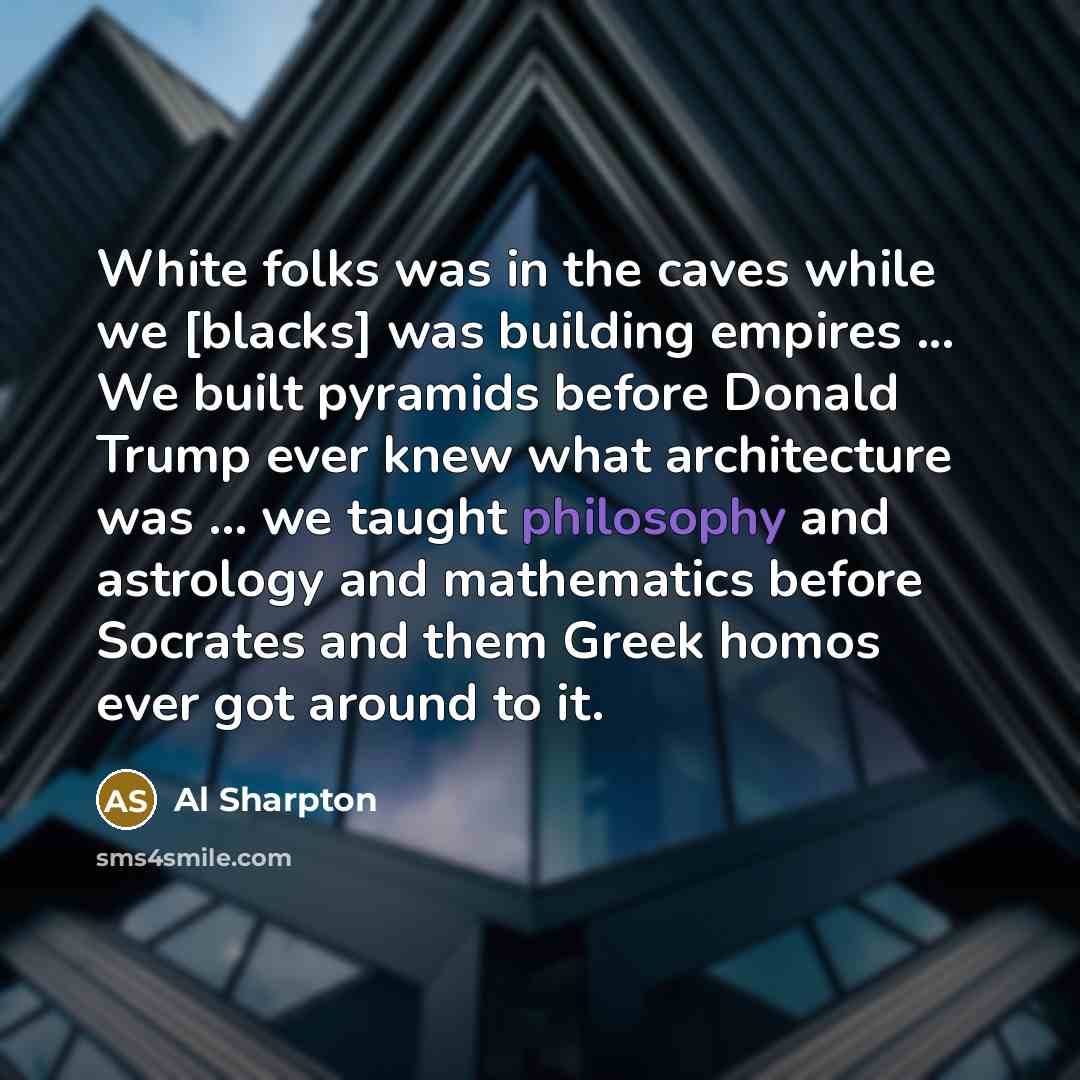 “White folks was in the caves while we [blacks] was…” quote by Al Sharpton
