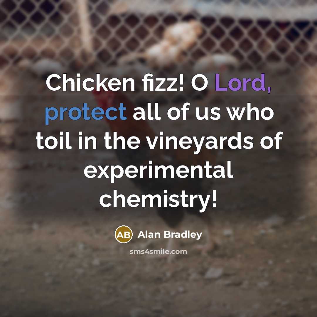 “Chicken fizz! O Lord, protect all of us who toil…” quote by Alan Bradley