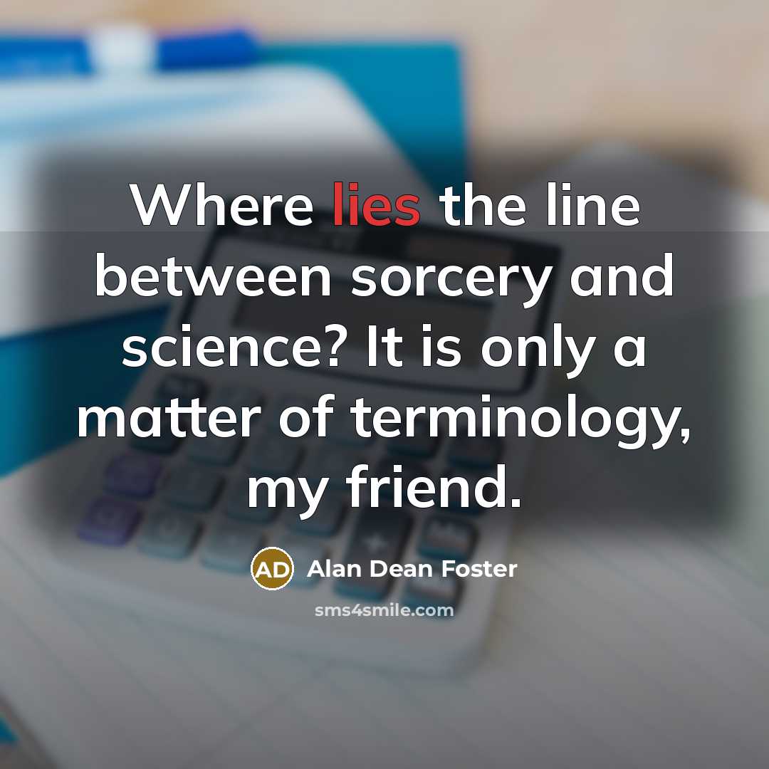 “Where lies the line between sorcery and science? It is…” quote by Alan Dean Foster