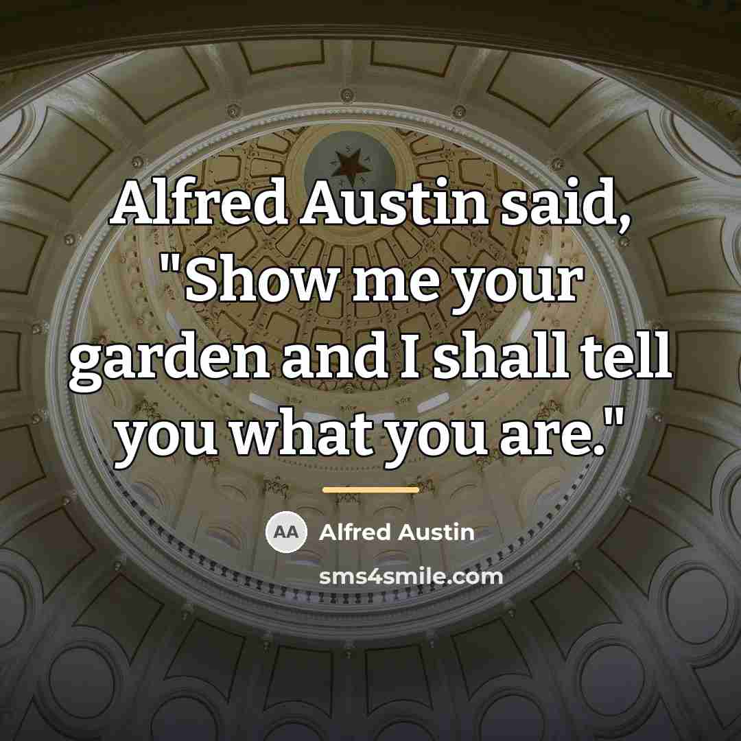 “Alfred Austin said, "Show me your garden and I shall…” quote by Alfred Austin