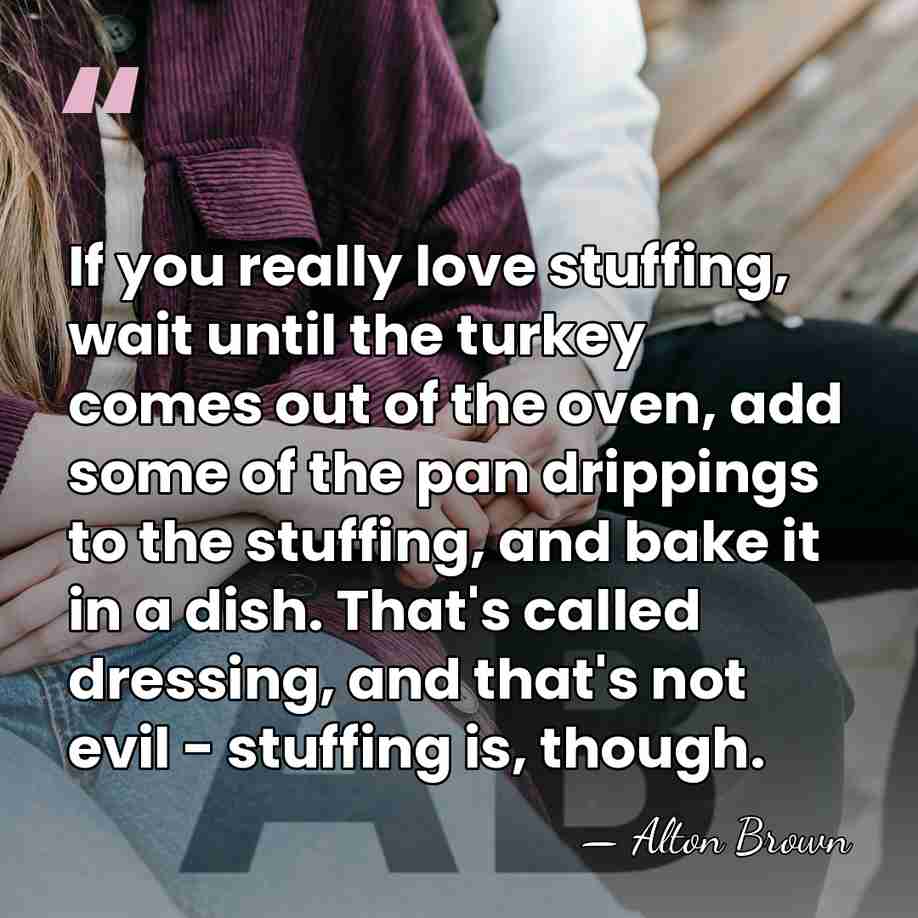 If you really love stuffing, wait until the turkey comes out of&hellip; - Alton Brown