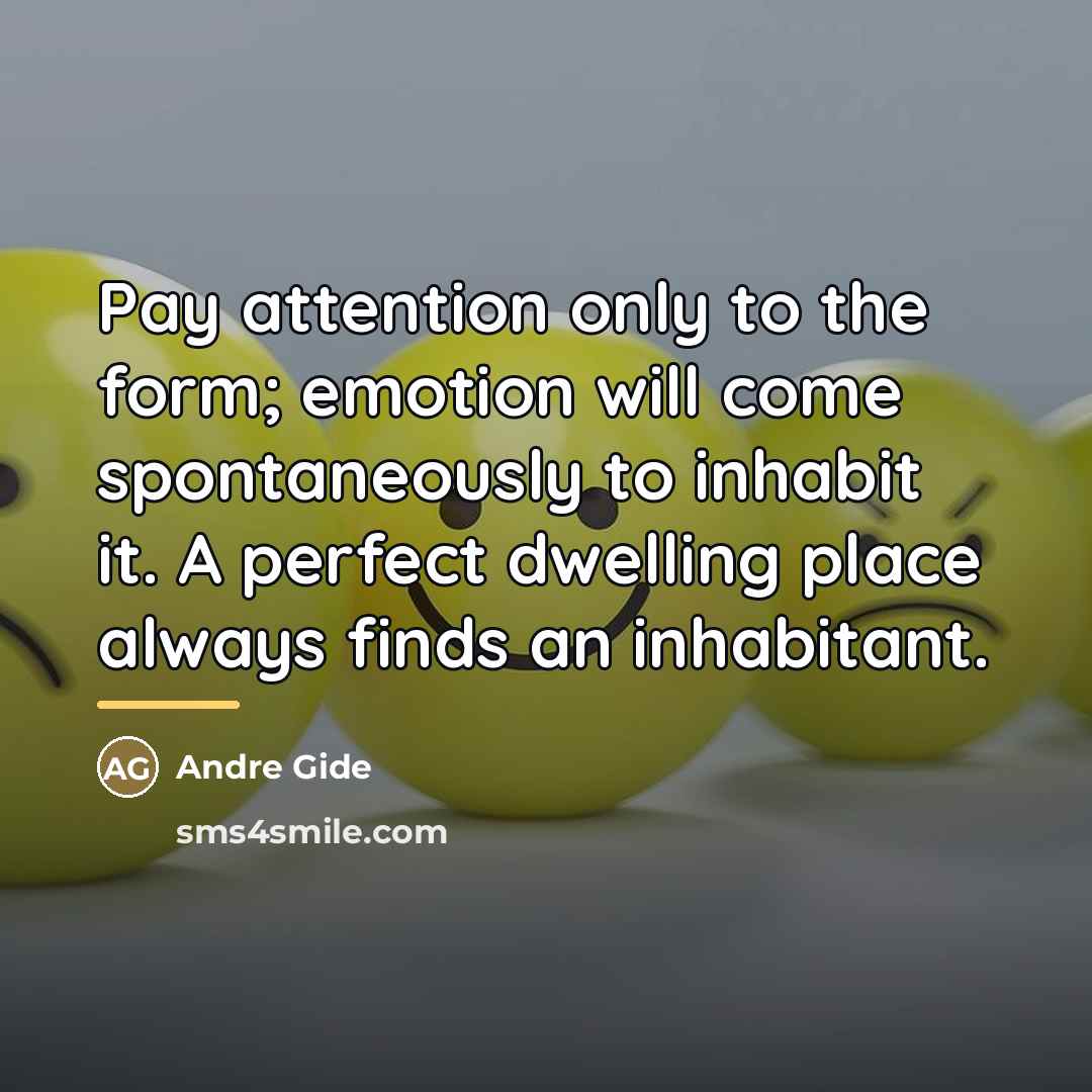“Pay attention only to the form; emotion will come spontaneously…” quote by Andre Gide