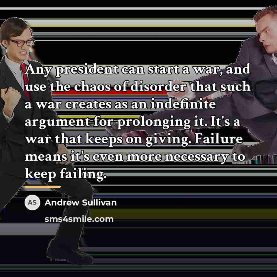 “Any president can start a war, and use the chaos…” quote by Andrew Sullivan