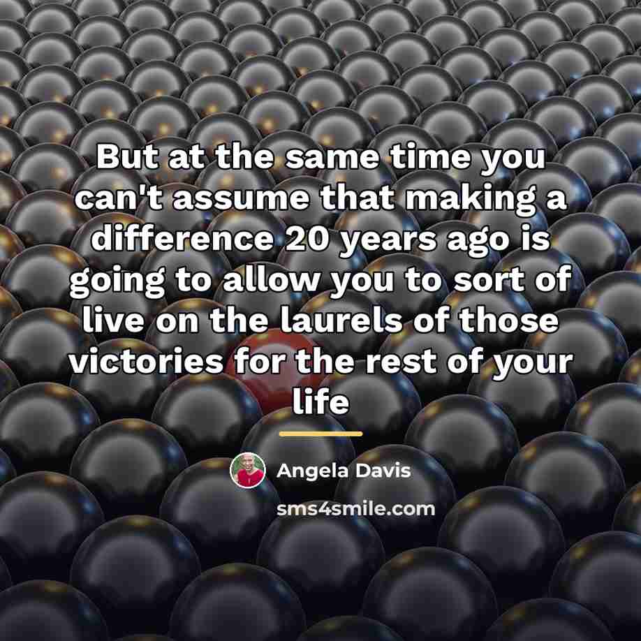 “But at the same time you can't assume that making…” quote by Angela Davis