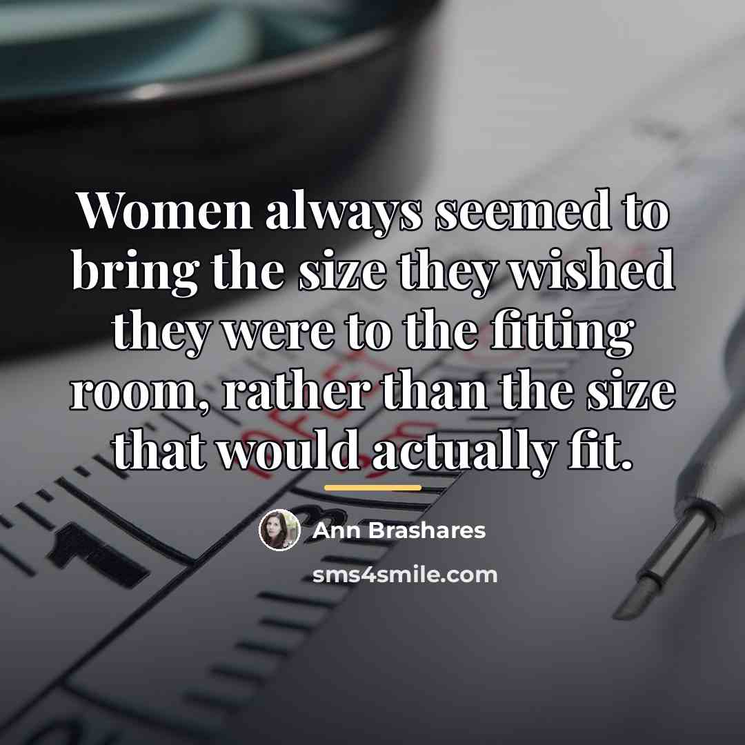 “Women always seemed to bring the size they wished they…” quote by Ann Brashares