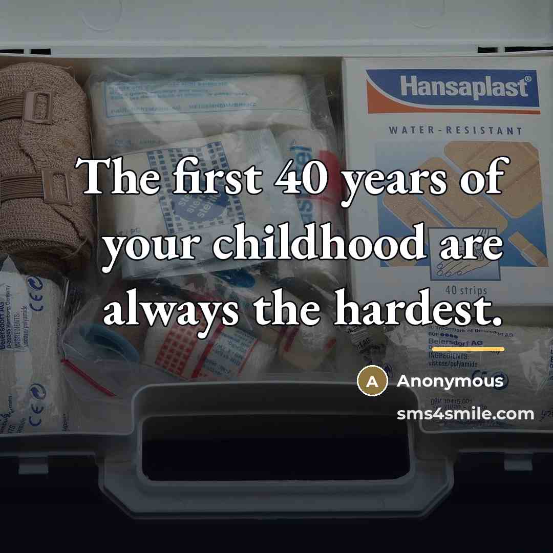 “The first 40 years of your childhood are always the hardest.” quote by Anonymous
