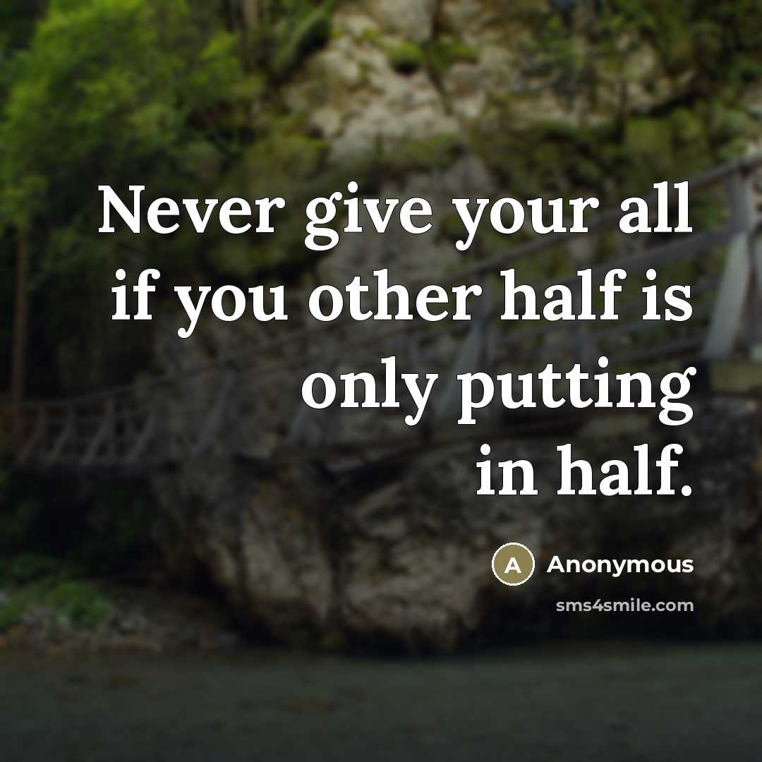 “Never give your all if you other half is only…” quote by Anonymous