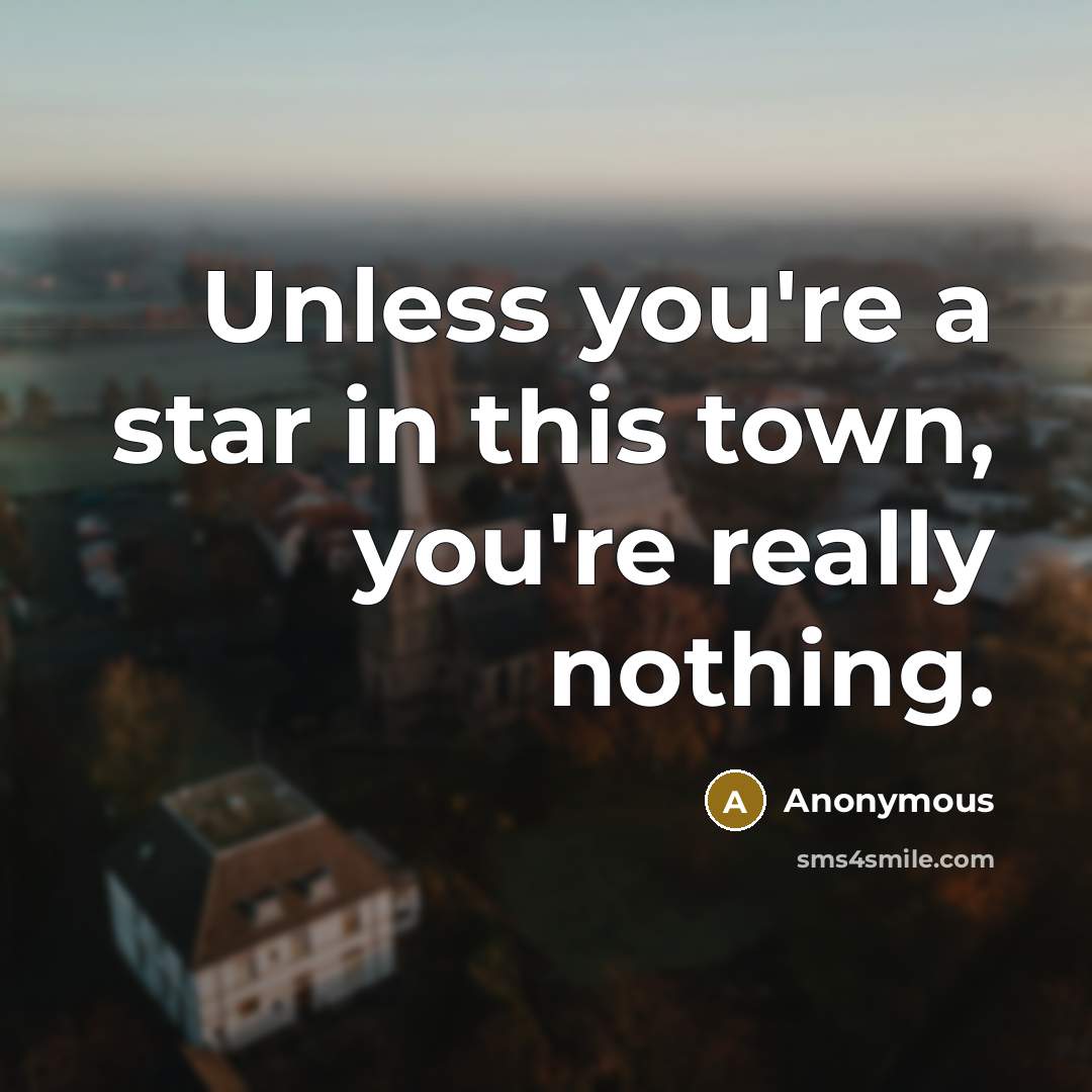 “Unless you're a star in this town, you're really nothing.…” quote by Anonymous