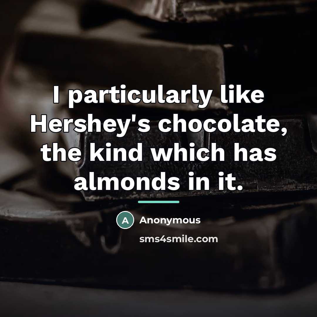 “I particularly like Hershey's chocolate, the kind which has almonds…” quote by Anonymous