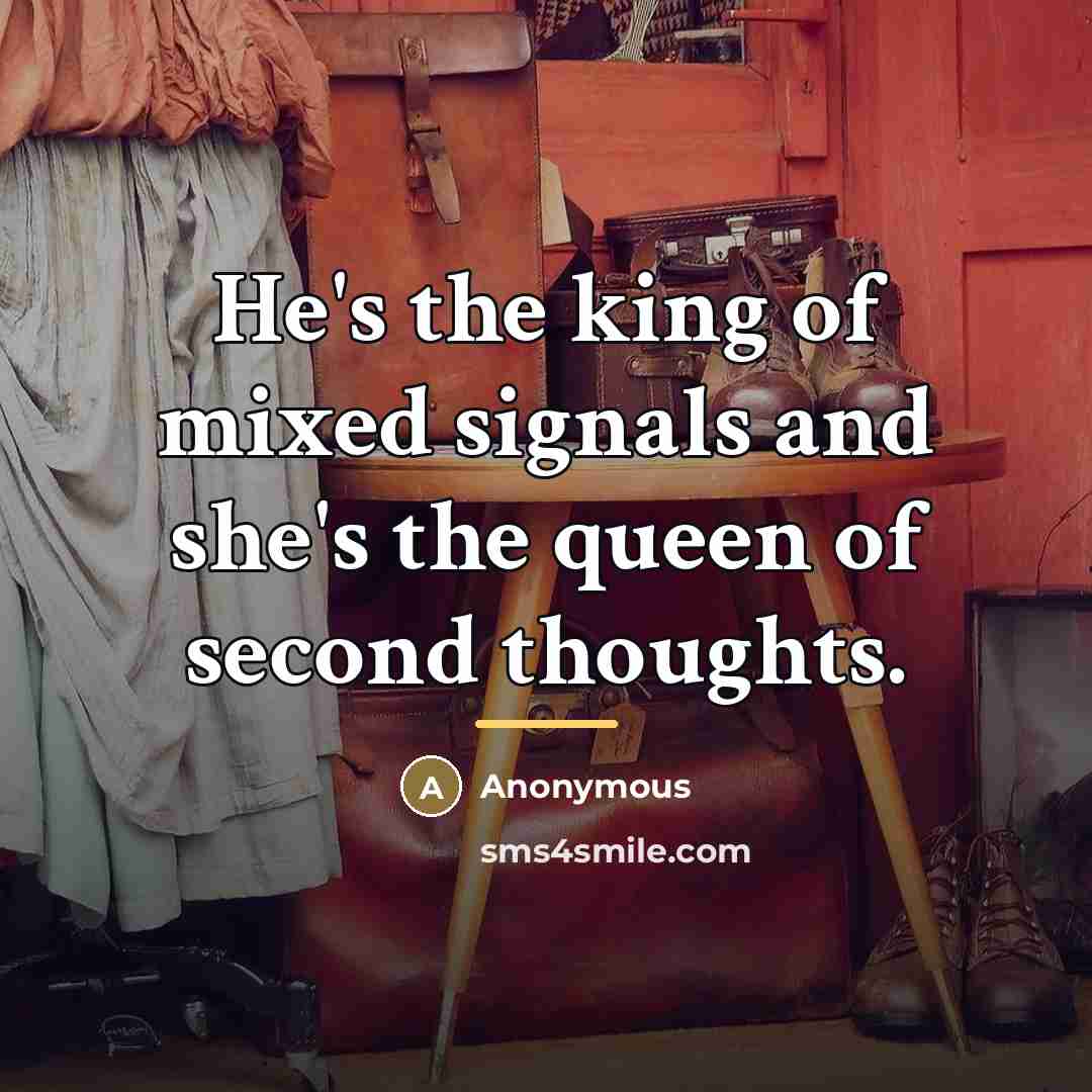 “He's the king of mixed signals and she's the queen…” quote by Anonymous