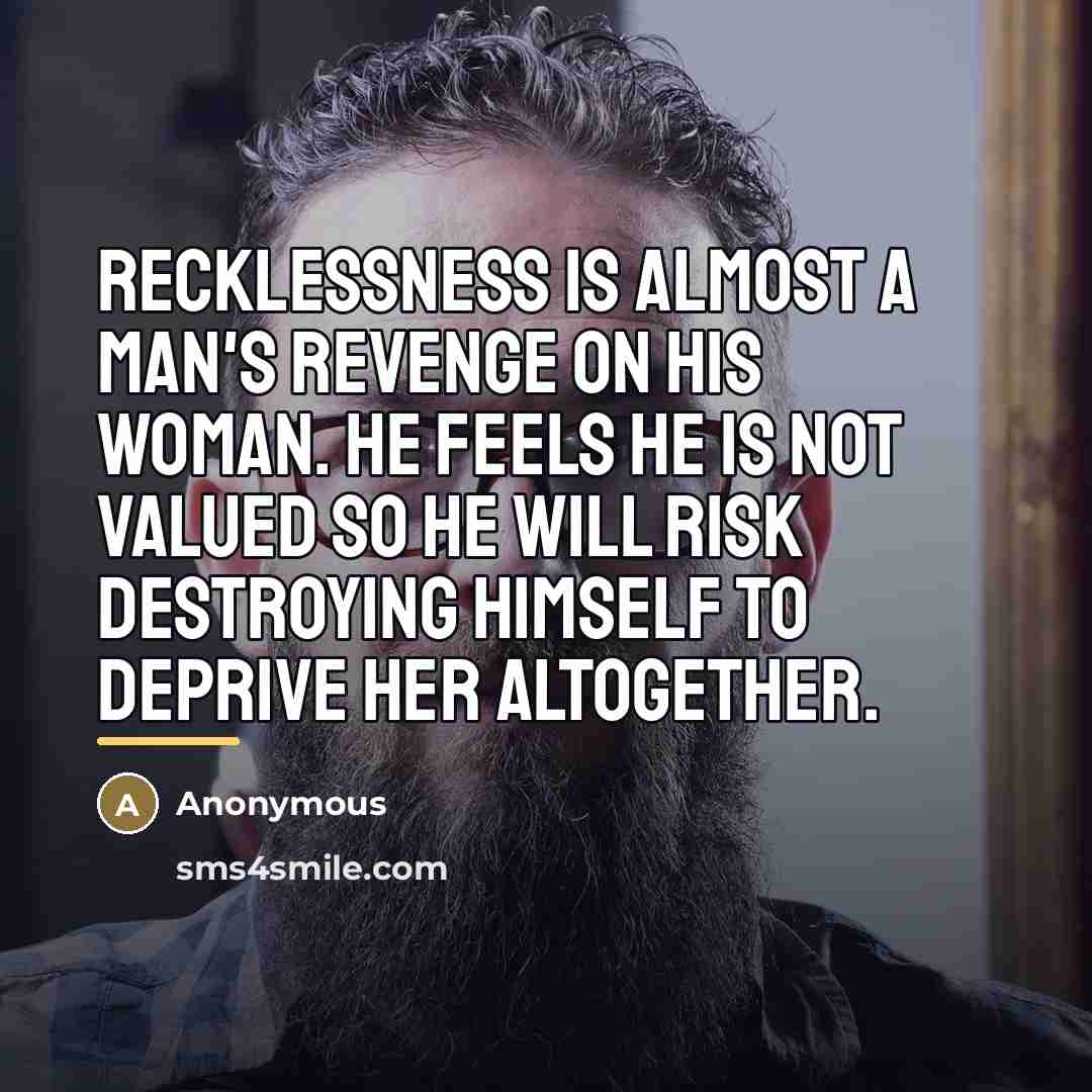 “Recklessness is almost a man's revenge on his woman. He…” quote by Anonymous