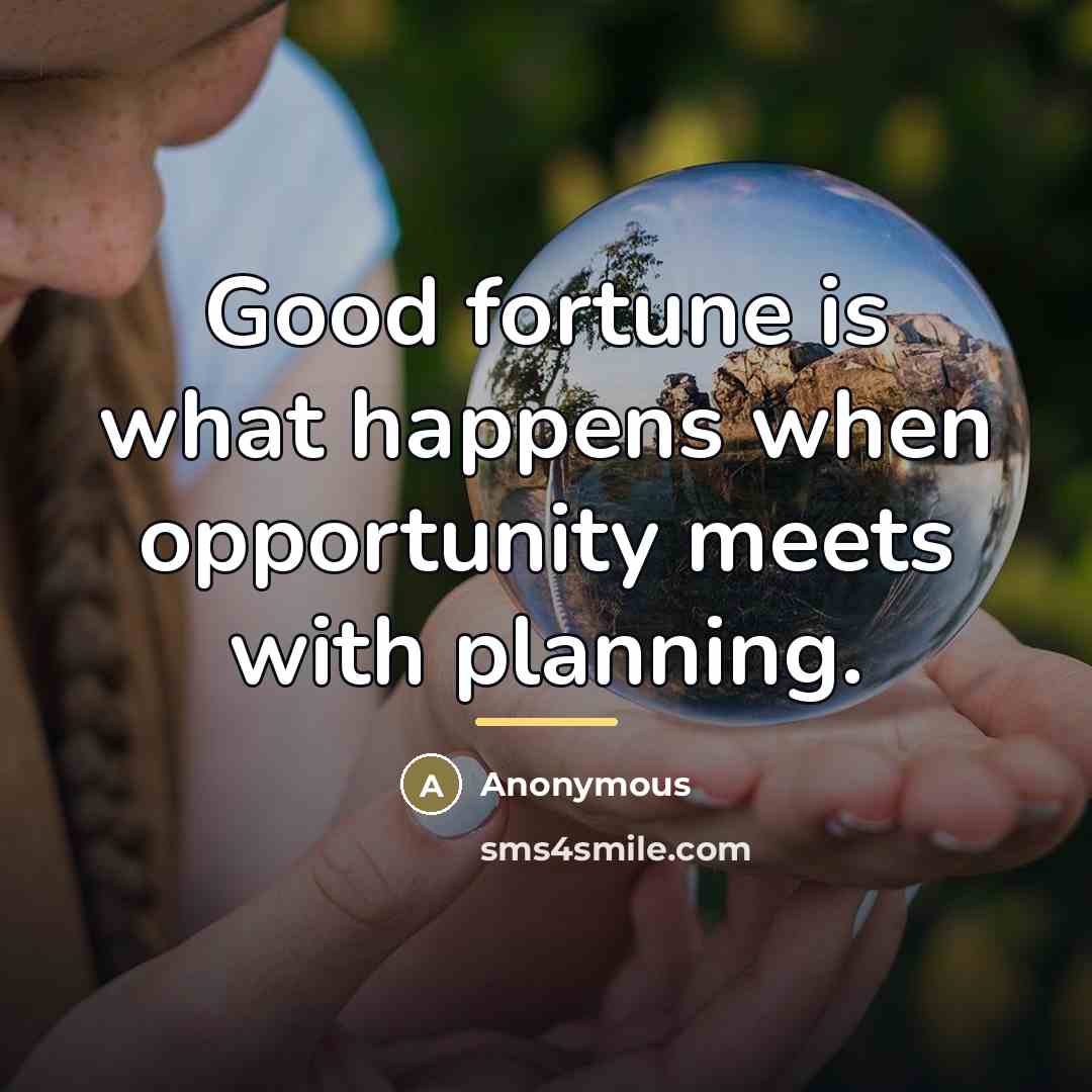 “Good fortune is what happens when opportunity meets with planning.…” quote by Anonymous