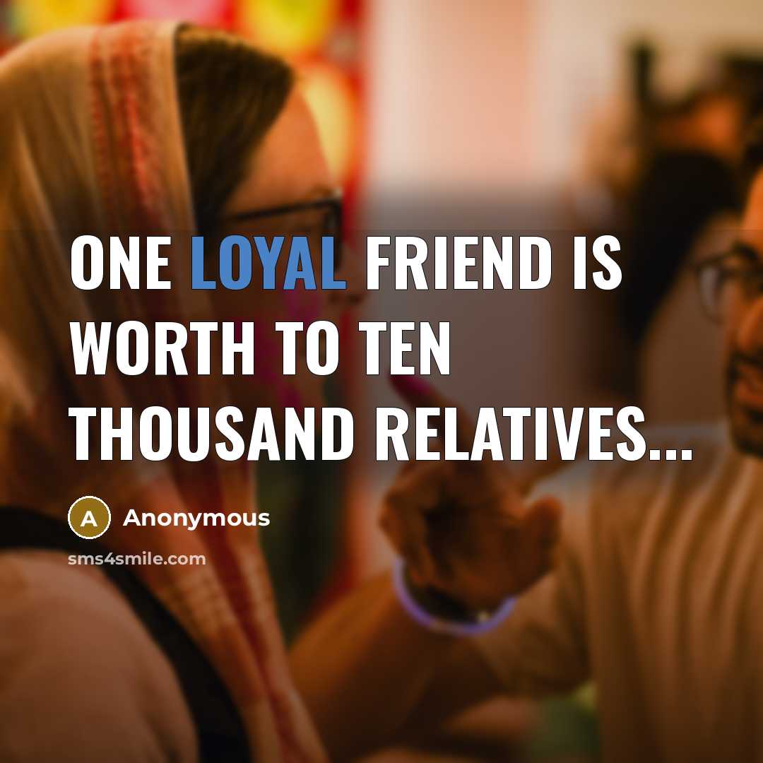 “One Loyal Friend Is Worth to Ten Thousand Relatives...…” quote by Anonymous