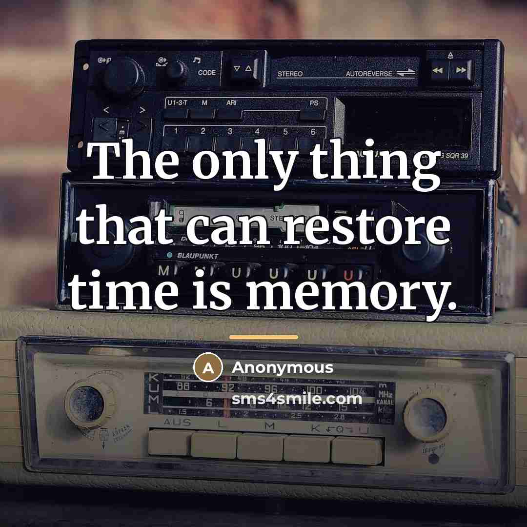 “The only thing that can restore time is memory.…” quote by Anonymous