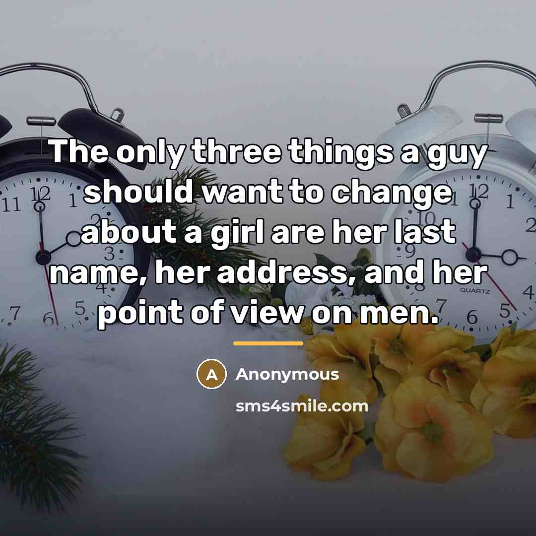 “The only three things a guy should want to change…” quote by Anonymous