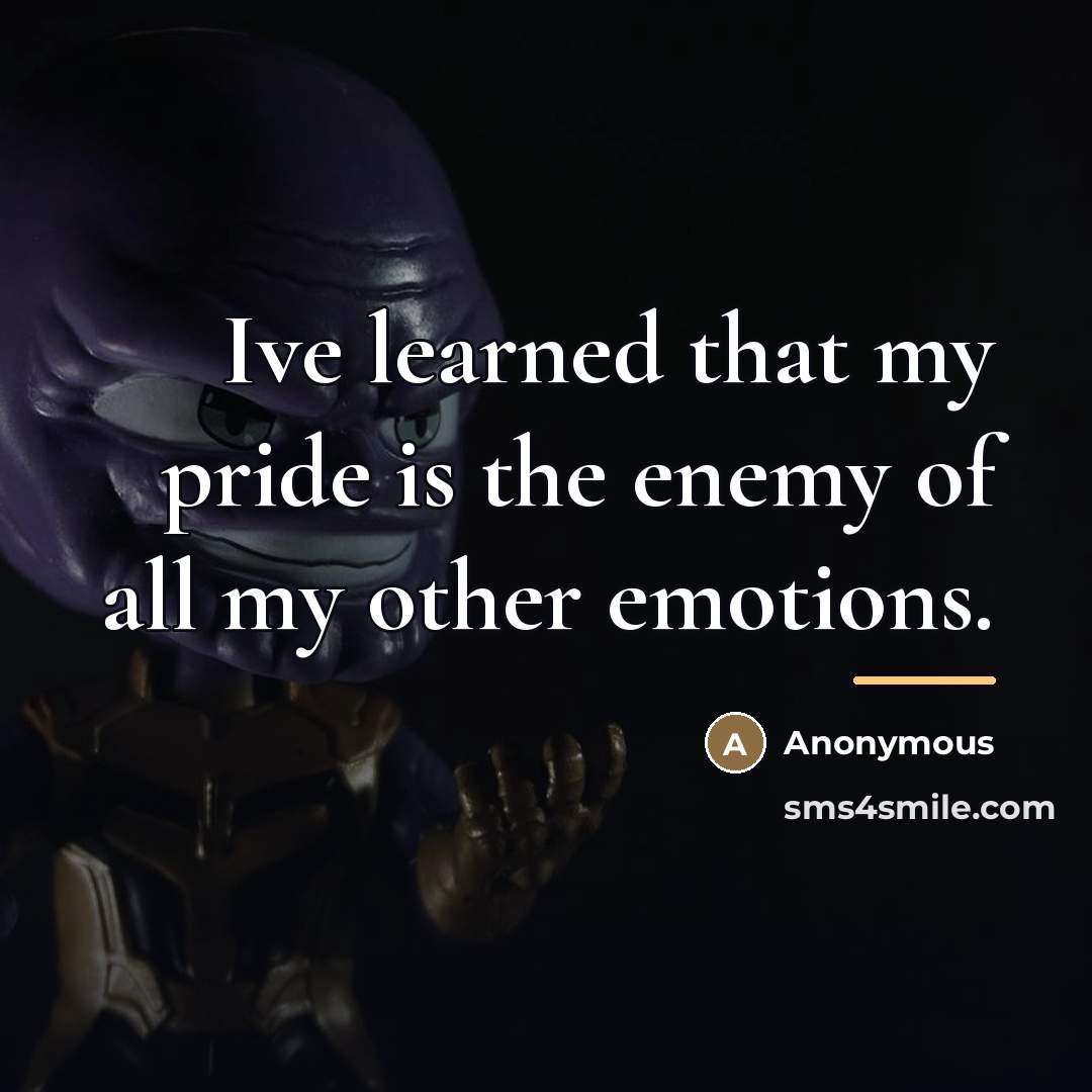 “Ive learned that my pride is the enemy of all…” quote by Anonymous
