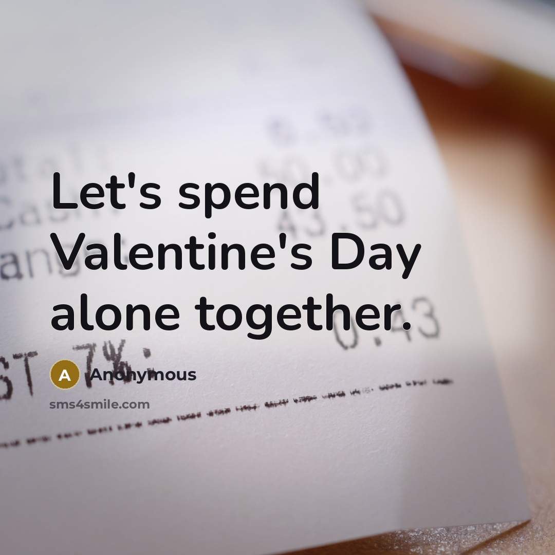 “Let's spend Valentine's Day alone together.” quote by Anonymous