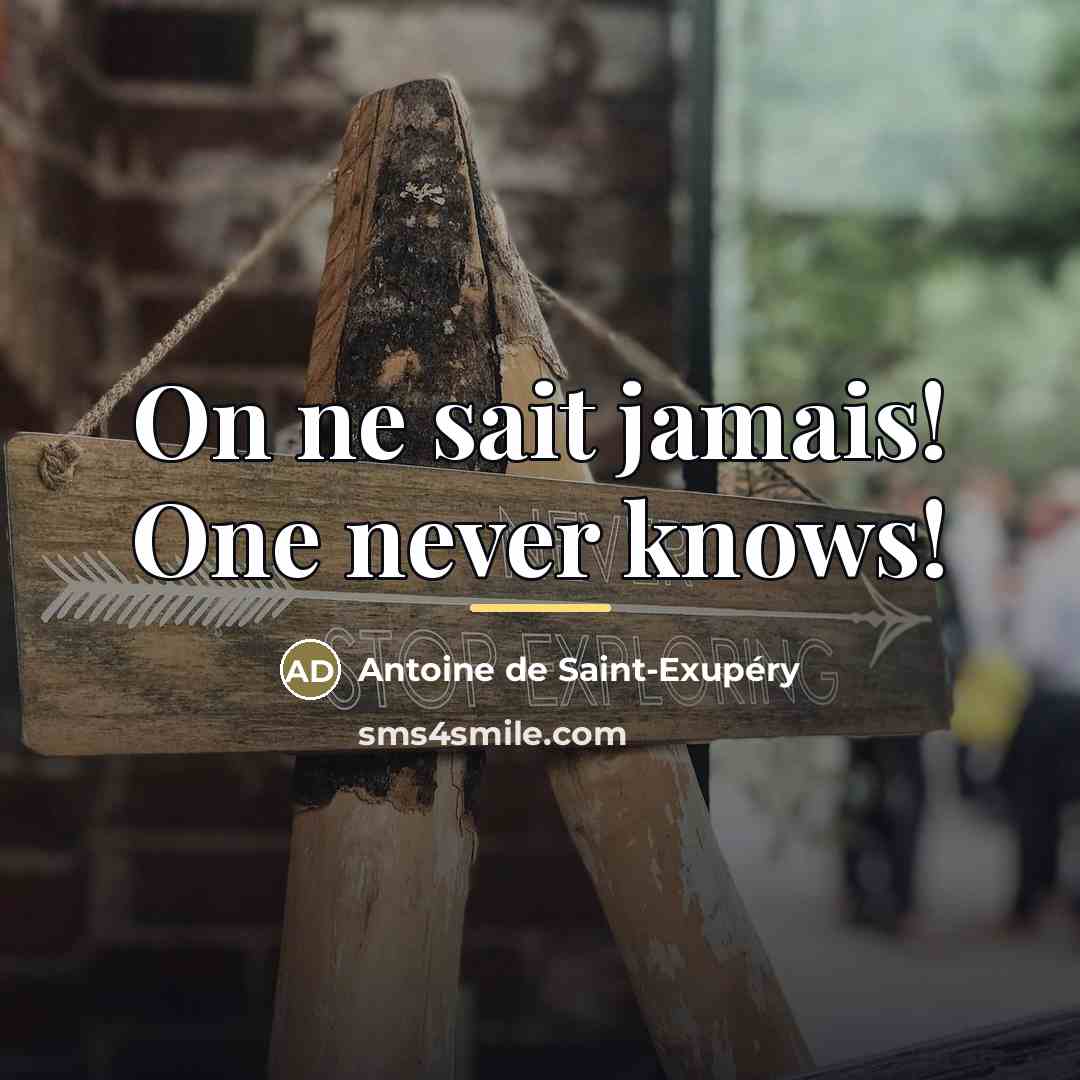 “On ne sait jamais! One never knows!…” quote by Antoine de Saint-Exupery