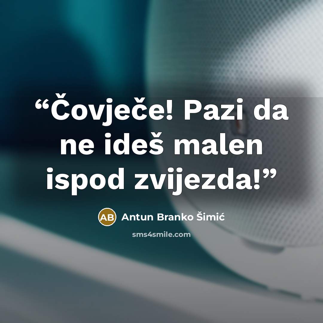 “Čovječe! Pazi da ne ideš malen ispod zvijezda!” quote by Antun Branko Šimić