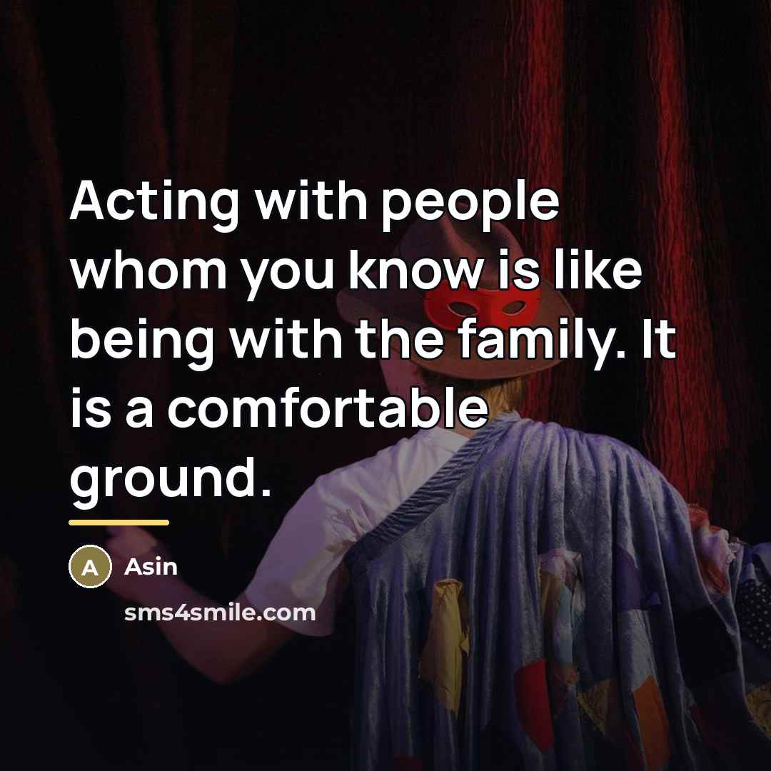 “Acting with people whom you know is like being with…” quote by Asin